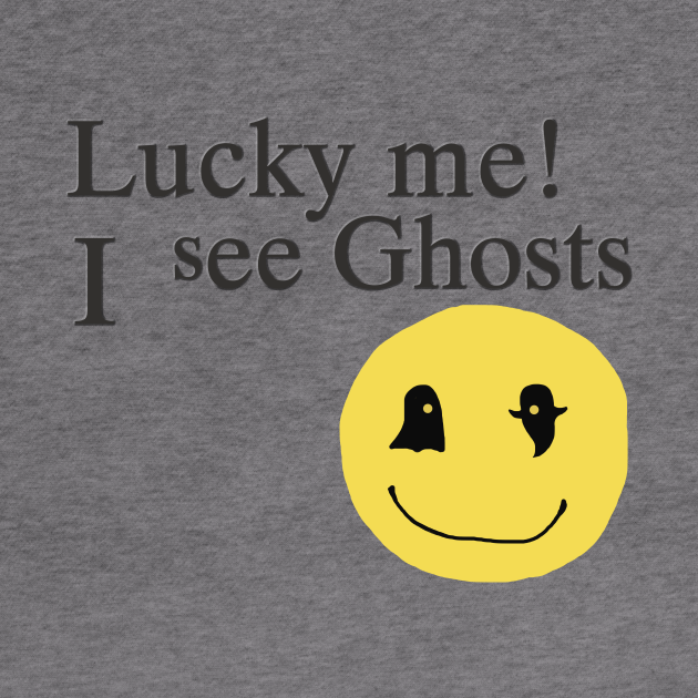Lucky me ! I see Ghosts T Shirt Gifts for Ghost Lovers - I See Ghosts